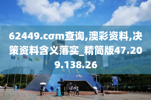 62449.cσm查询,澳彩资料,决策资料含义落实_精简版47.209.138.26