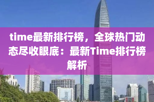 time最新排行榜，全球熱門動態(tài)盡收眼底：最新Time排行榜解析