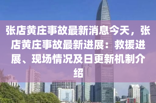 張店黃莊事故最新消息今天，張店黃莊事故最新進展：救援進展、現(xiàn)場情況及日更新機制介紹