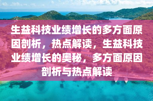 生益科技業(yè)績增長的多方面原因剖析，熱點解讀，生益科技業(yè)績增長的奧秘，多方面原因剖析與熱點解讀