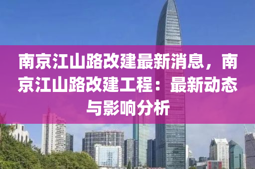 南京江山路改建最新消息，南京江山路改建工程：最新動態(tài)與影響分析