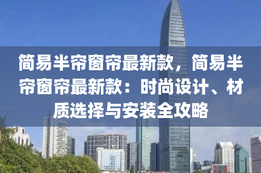 簡易半簾窗簾最新款，簡易半簾窗簾最新款：時尚設(shè)計、材質(zhì)選擇與安裝全攻略