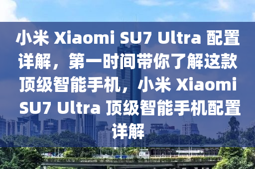 小米 Xiaomi SU7 Ultra 配置_第一時(shí)間點(diǎn)