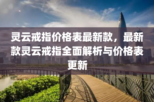 靈云戒指價格表最新款，最新款靈云戒指全面解析與價格表更新