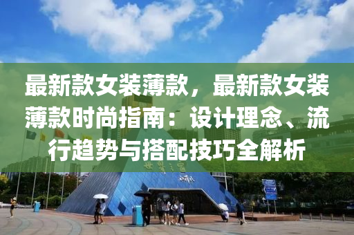 最新款女裝薄款，最新款女裝薄款時尚指南：設計理念、流行趨勢與搭配技巧全解析