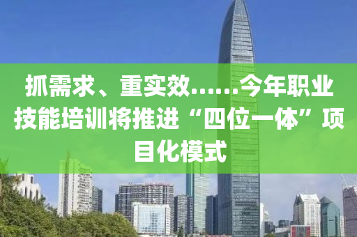 抓需求、重實(shí)效……今年職業(yè)技能培訓(xùn)將推進(jìn)“四位一體”項(xiàng)目化模式