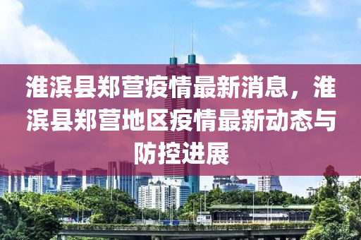 淮濱縣鄭營(yíng)疫情最新消息，淮濱縣鄭營(yíng)地區(qū)疫情最新動(dòng)態(tài)與防控進(jìn)展