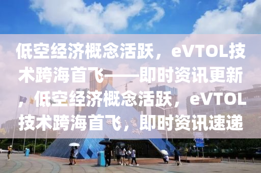 eVTOL 完成跨海首飛·即時(shí)資訊更新