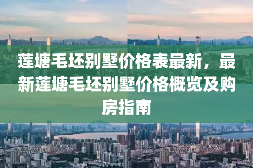 蓮塘毛坯別墅價格表最新，最新蓮塘毛坯別墅價格概覽及購房指南