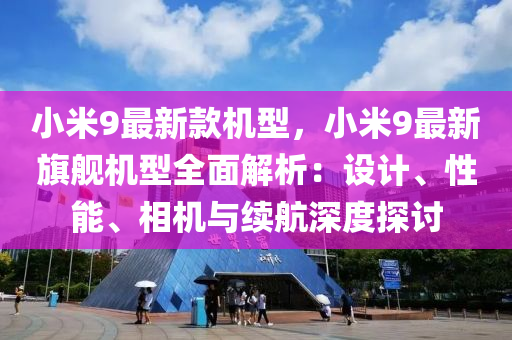 小米9最新款機(jī)型，小米9最新旗艦機(jī)型全面解析：設(shè)計(jì)、性能、相機(jī)與續(xù)航深度探討