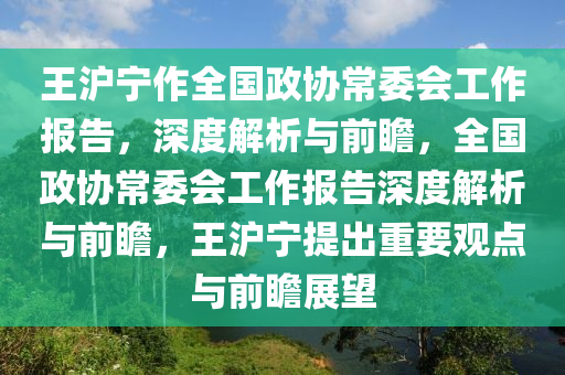 王滬寧作全國政協(xié)常委會工作報告_精準解析