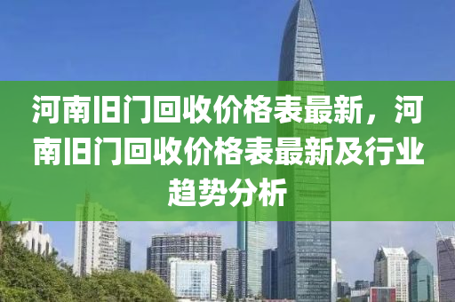 河南舊門回收價格表最新，河南舊門回收價格表最新及行業(yè)趨勢分析