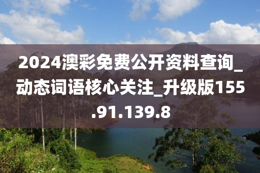 2024澳彩免费公开资料查询_动态词语核心关注_升级版155.91.139.8