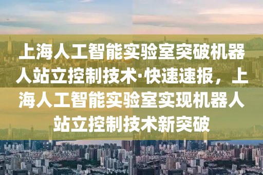 上海人工智能實驗室突破機器人站立控制技術·快速速報，上海人工智能實驗室實現機器人站立控制技術新突破