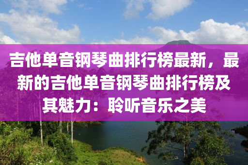 吉他單音鋼琴曲排行榜最新，最新的吉他單音鋼琴曲排行榜及其魅力：聆聽音樂之美