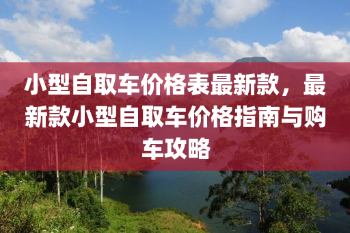 小型自取車價格表最新款，最新款小型自取車價格指南與購車攻略