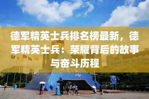 德軍精英士兵排名榜最新，德軍精英士兵：榮耀背后的故事與奮斗歷程