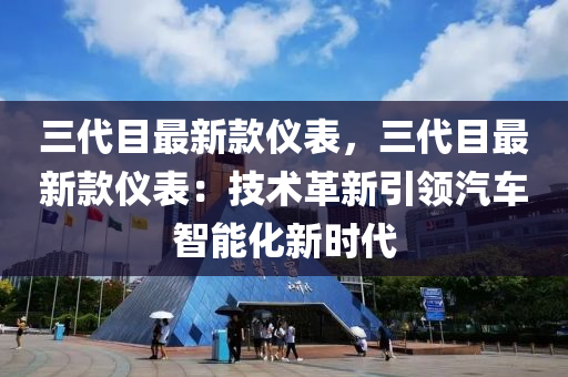 三代目最新款儀表，三代目最新款儀表：技術(shù)革新引領(lǐng)汽車智能化新時(shí)代