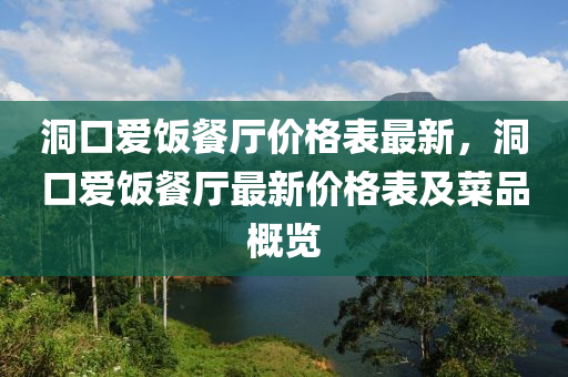 洞口愛飯餐廳價格表最新，洞口愛飯餐廳最新價格表及菜品概覽