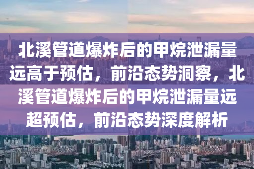 “北溪” 管道爆炸后的甲烷泄漏量遠高于預估前沿態(tài)勢_火速洞察