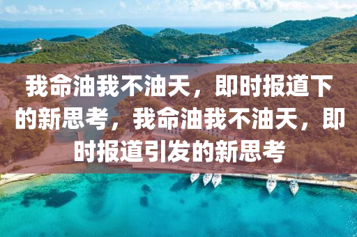 我命油我不油天，即時報道下的新思考，我命油我不油天，即時報道引發(fā)的新思考