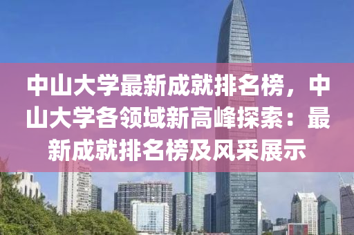 中山大學(xué)最新成就排名榜，中山大學(xué)各領(lǐng)域新高峰探索：最新成就排名榜及風(fēng)采展示