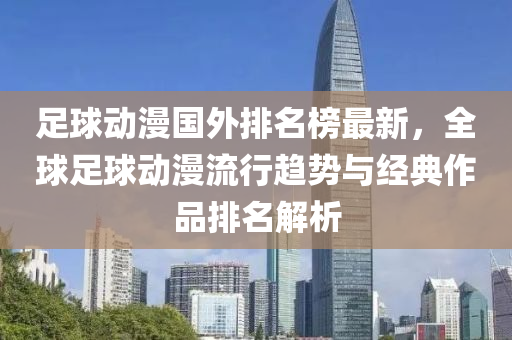 足球動漫國外排名榜最新，全球足球動漫流行趨勢與經典作品排名解析