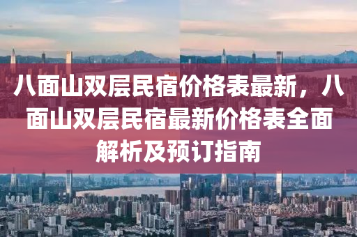 八面山雙層民宿價(jià)格表最新，八面山雙層民宿最新價(jià)格表全面解析及預(yù)訂指南