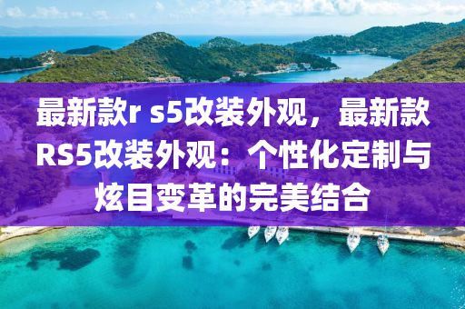 最新款r s5改裝外觀，最新款RS5改裝外觀：個(gè)性化定制與炫目變革的完美結(jié)合