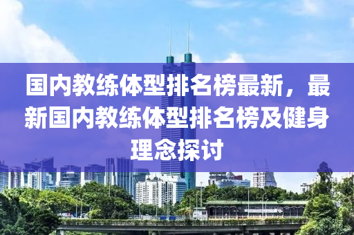 國內(nèi)教練體型排名榜最新，最新國內(nèi)教練體型排名榜及健身理念探討