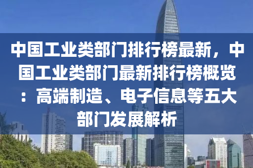 中國工業(yè)類部門排行榜最新，中國工業(yè)類部門最新排行榜概覽：高端制造、電子信息等五大部門發(fā)展解析