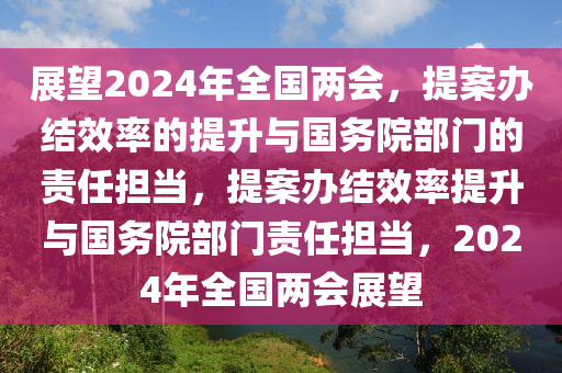 2024 年全國(guó)兩會(huì)建議提案國(guó)務(wù)院部門全部按時(shí)辦結(jié)-立刻播報(bào)