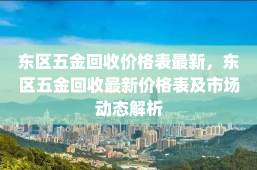 東區(qū)五金回收價格表最新，東區(qū)五金回收最新價格表及市場動態(tài)解析