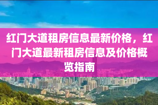 紅門大道租房信息最新價格，紅門大道最新租房信息及價格概覽指南