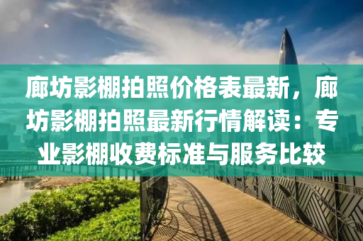 廊坊影棚拍照價(jià)格表最新，廊坊影棚拍照最新行情解讀：專業(yè)影棚收費(fèi)標(biāo)準(zhǔn)與服務(wù)比較