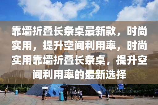 靠墻折疊長條桌最新款，時尚實用，提升空間利用率，時尚實用靠墻折疊長條桌，提升空間利用率的最新選擇