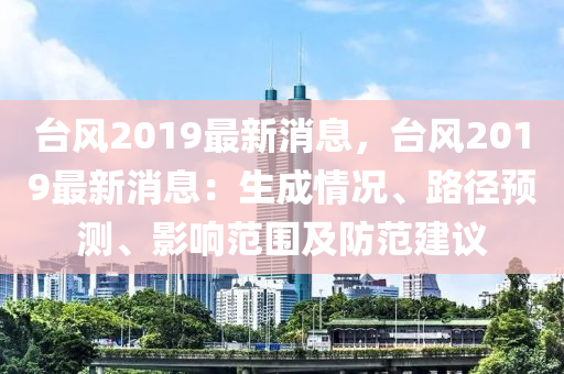 臺風2019最新消息，臺風2019最新消息：生成情況、路徑預測、影響范圍及防范建議