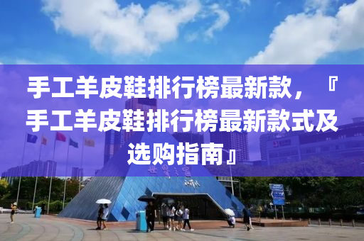 手工羊皮鞋排行榜最新款，『手工羊皮鞋排行榜最新款式及選購指南』