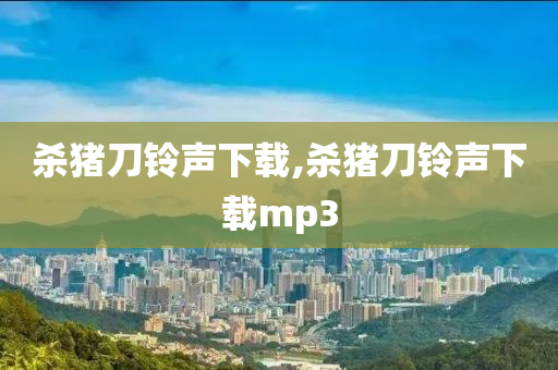 殺豬刀鈴聲下載,殺豬刀鈴聲下載mp3