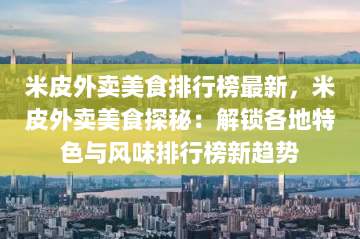 米皮外賣美食排行榜最新，米皮外賣美食探秘：解鎖各地特色與風(fēng)味排行榜新趨勢