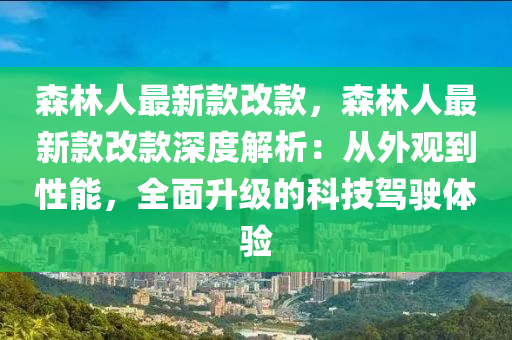 森林人最新款改款，森林人最新款改款深度解析：從外觀到性能，全面升級(jí)的科技駕駛體驗(yàn)