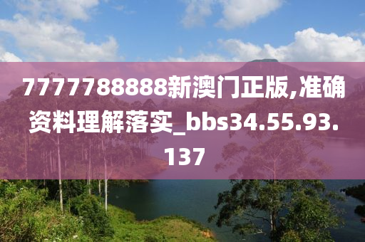 7777788888新澳門正版,準確資料理解落實_bbs34.55.93.137