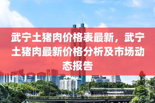 武寧土豬肉價(jià)格表最新，武寧土豬肉最新價(jià)格分析及市場(chǎng)動(dòng)態(tài)報(bào)告