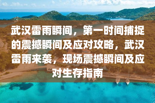 武漢雷雨瞬間，第一時(shí)間捕捉的震撼瞬間及應(yīng)對攻略，武漢雷雨來襲，現(xiàn)場震撼瞬間及應(yīng)對生存指南