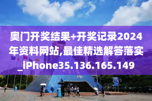 奥门开奖结果+开奖记录2024年资料网站,最佳精选解答落实_iPhone35.136.165.149