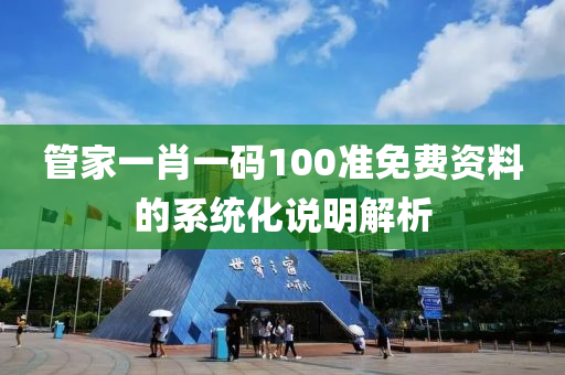 管家一肖一碼100準(zhǔn)免費(fèi)資料的系統(tǒng)化說明解析