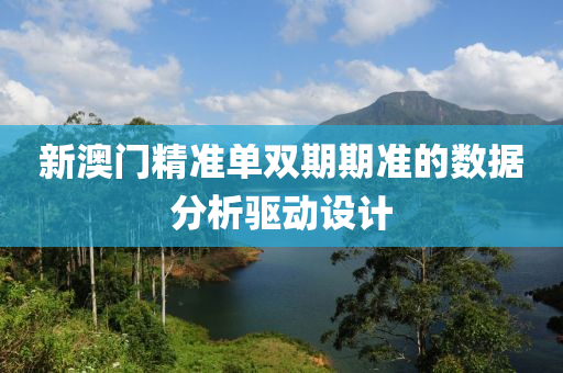 新澳門精準單雙期期準的數據分析驅動設計