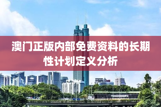 澳門正版內(nèi)部免費(fèi)資料的長期性計(jì)劃定義分析