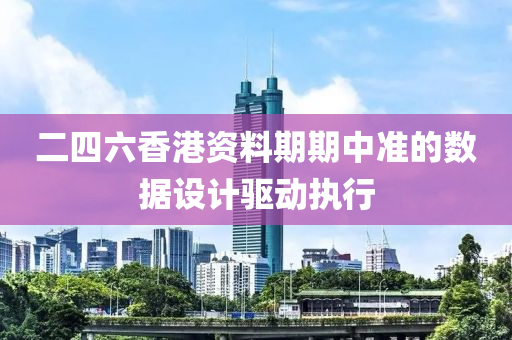 二四六香港資料期期中準的數(shù)據(jù)設計驅(qū)動執(zhí)行