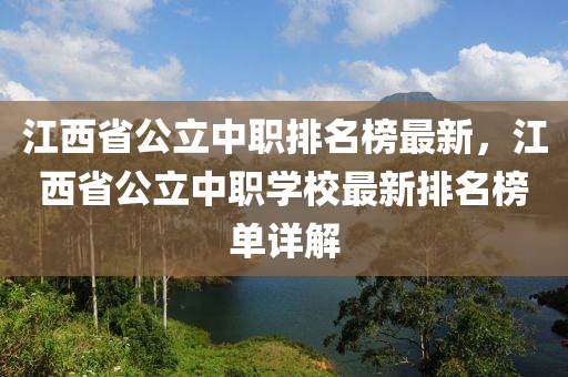 江西省公立中職排名榜最新，江西省公立中職學校最新排名榜單詳解